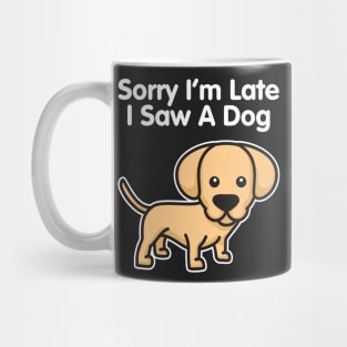 Labrador Retriever Sorry I'm Late I Saw A Dog design Mug